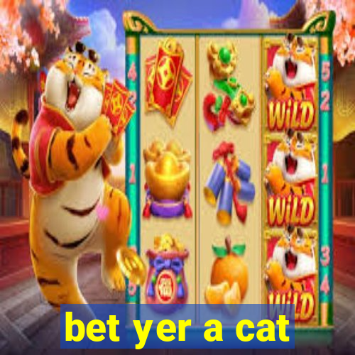 bet yer a cat