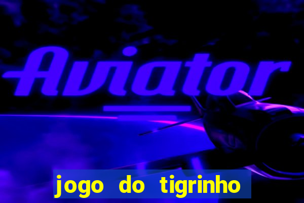 jogo do tigrinho plataforma confiável