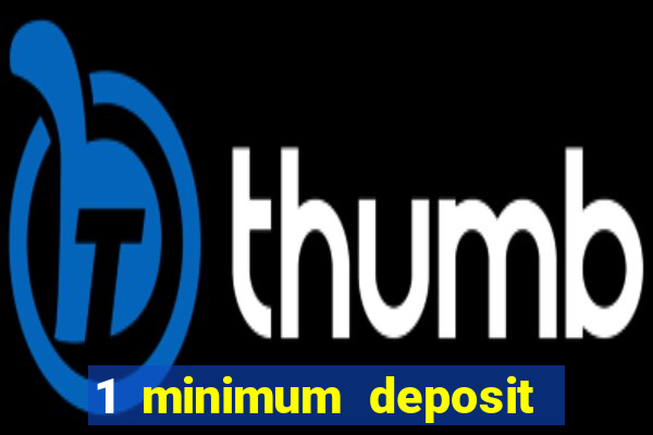 1 minimum deposit online casino