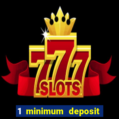 1 minimum deposit online casino