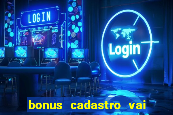 bonus cadastro vai de bet