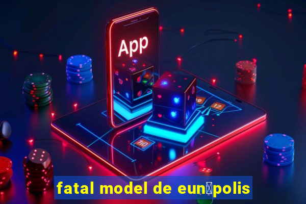 fatal model de eun谩polis