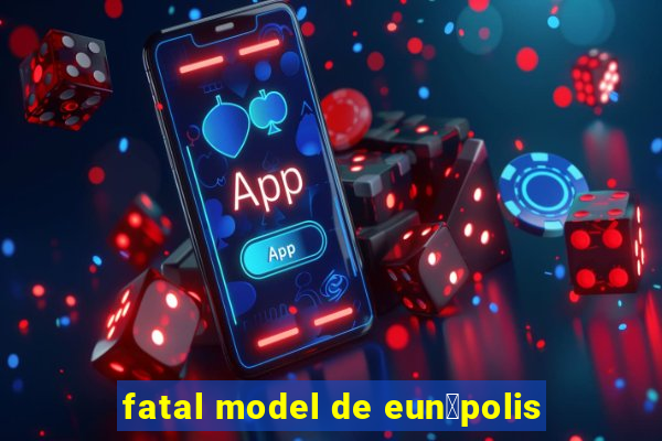 fatal model de eun谩polis