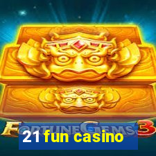 21 fun casino