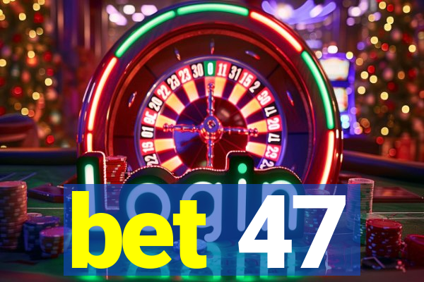 bet 47