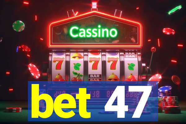 bet 47