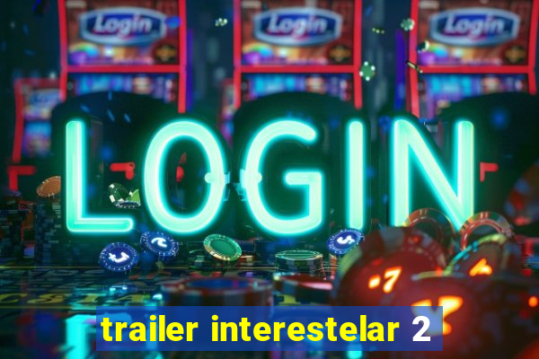 trailer interestelar 2