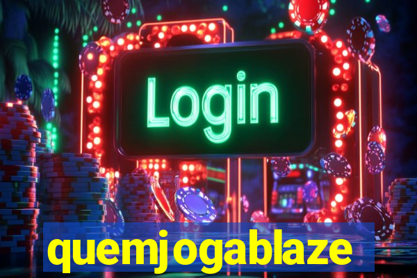 quemjogablaze