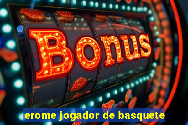 erome jogador de basquete