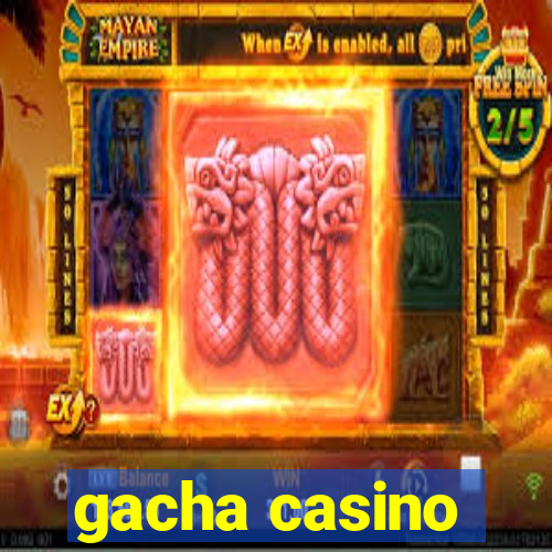 gacha casino