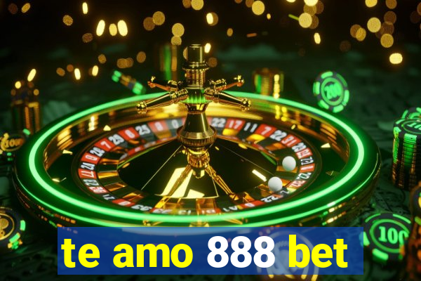 te amo 888 bet