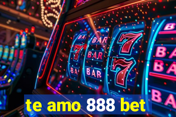 te amo 888 bet