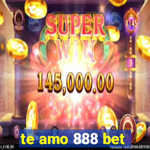 te amo 888 bet