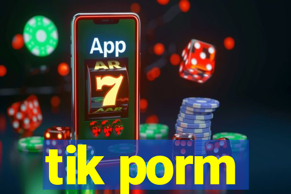 tik porm