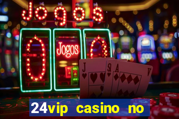 24vip casino no deposit bonus 2022