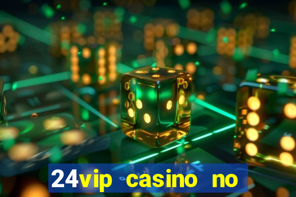 24vip casino no deposit bonus 2022