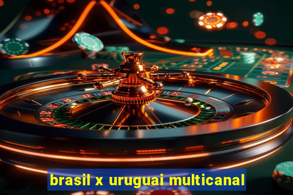 brasil x uruguai multicanal