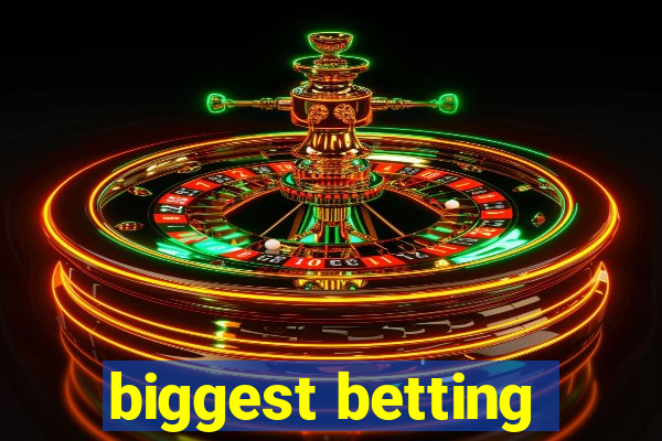 biggest betting