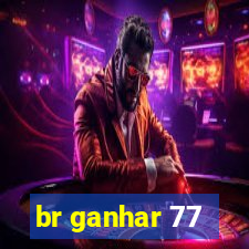 br ganhar 77