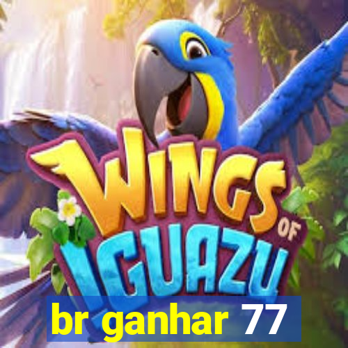 br ganhar 77