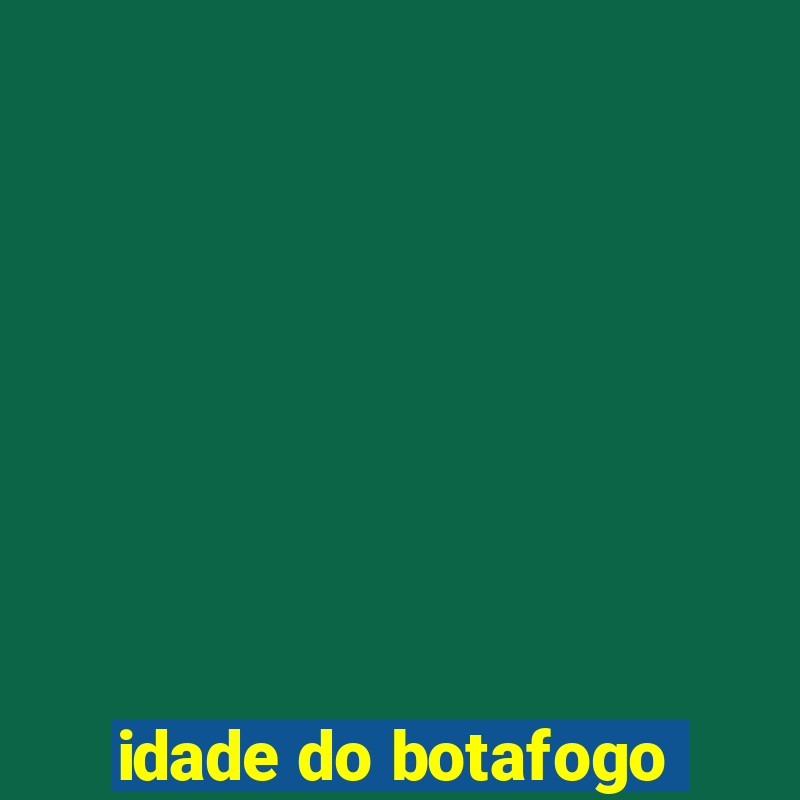 idade do botafogo