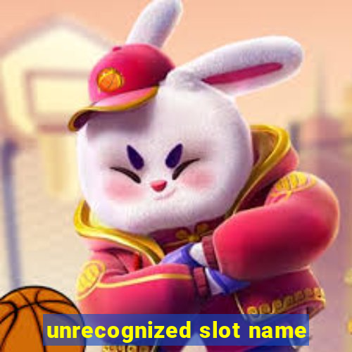 unrecognized slot name