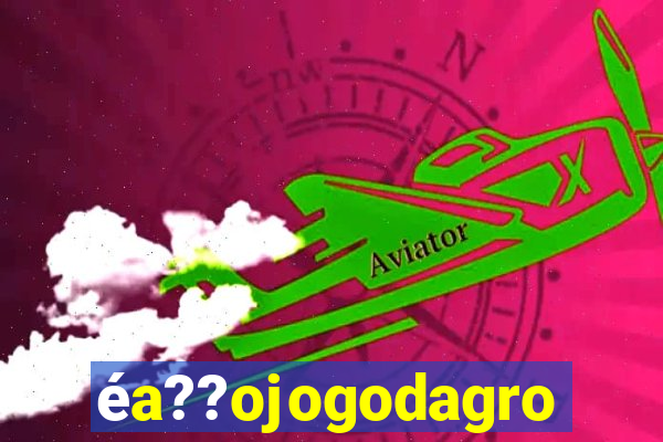 éa??ojogodagrow