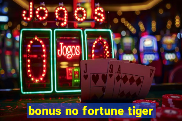 bonus no fortune tiger