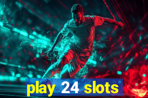 play 24 slots