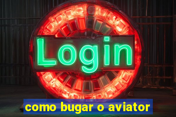 como bugar o aviator