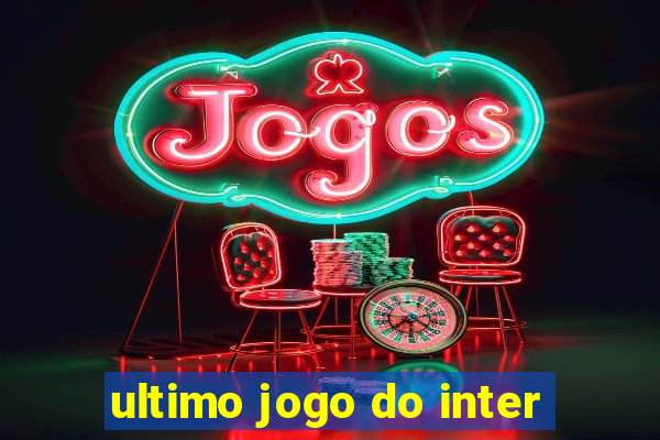 ultimo jogo do inter