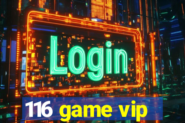 116 game vip