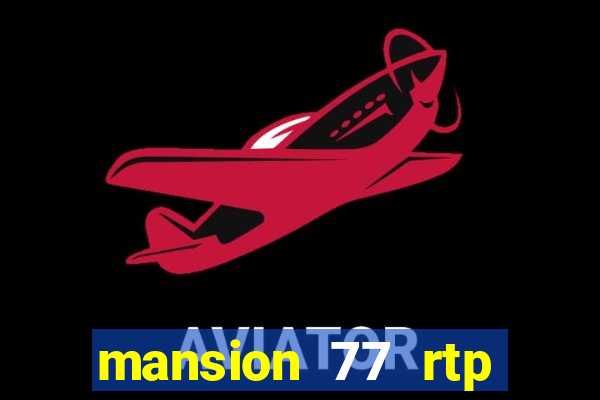 mansion 77 rtp live slot gacor