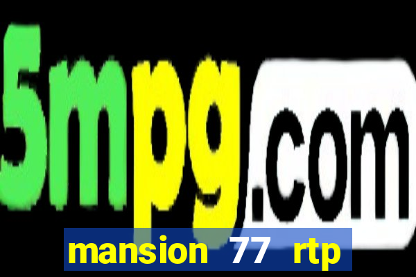 mansion 77 rtp live slot gacor