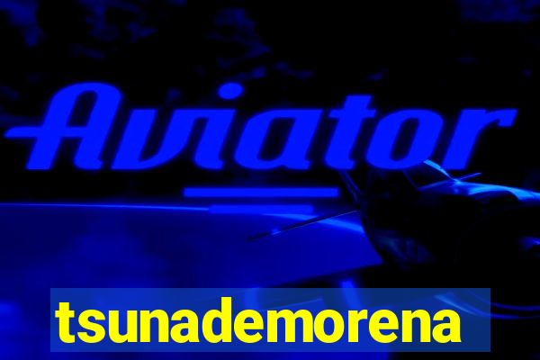 tsunademorena