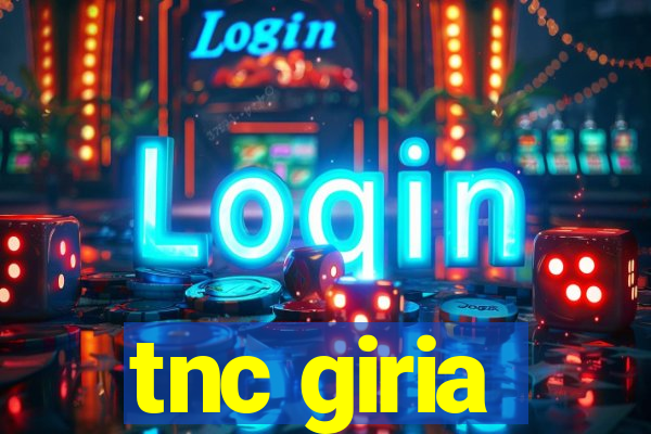 tnc giria