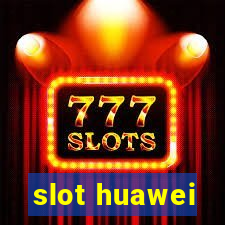 slot huawei