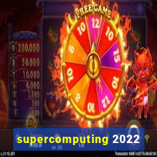 supercomputing 2022