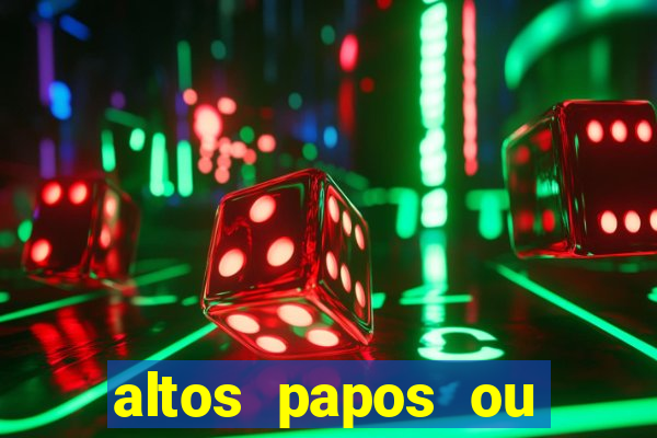 altos papos ou autos papos