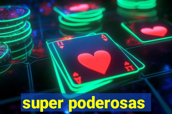 super poderosas