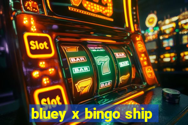 bluey x bingo ship