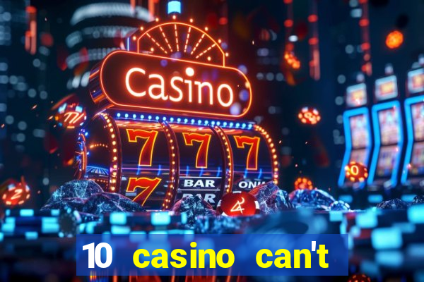 10 casino can't get over