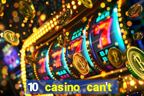 10 casino can't get over