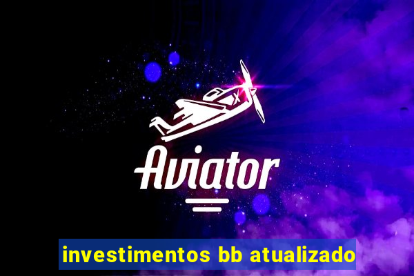 investimentos bb atualizado