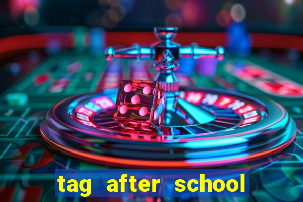 tag after school apk download