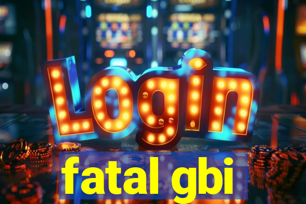 fatal gbi