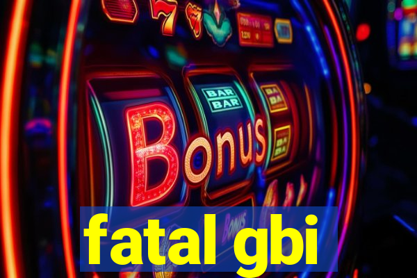 fatal gbi