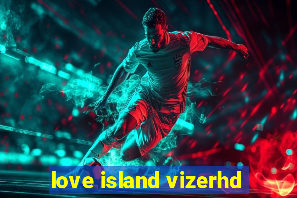 love island vizerhd