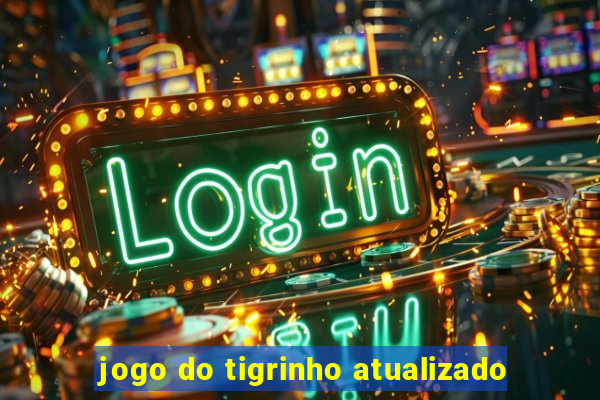 jogo do tigrinho atualizado