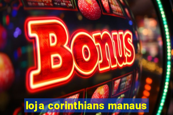 loja corinthians manaus